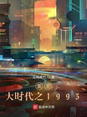 重生大时代之1993顶点笔趣阁